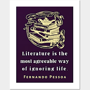 Copy of Fernando Pessoa quote: Literature is the most agreeable way of ignoring life. Posters and Art